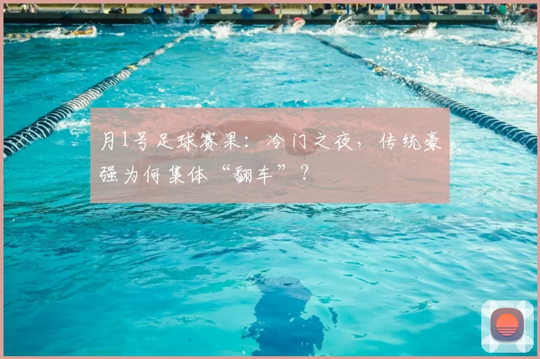 月1号足球赛果：冷门之夜，传统豪强为何集体“翻车”？