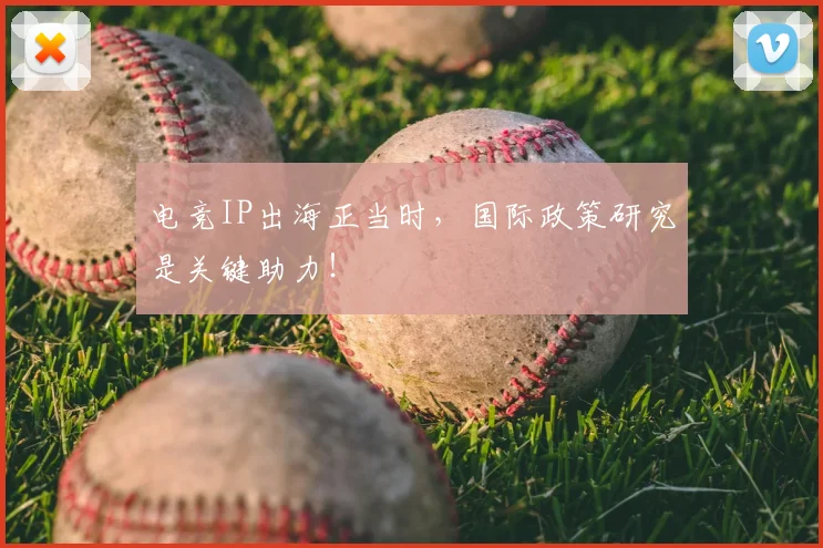 电竞IP出海正当时,国际政策研究是关键助力!