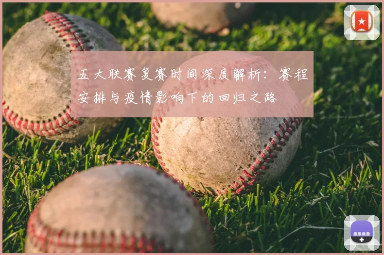 五大联赛复赛时间深度解析:赛程安排与疫情影响下的回归之路
