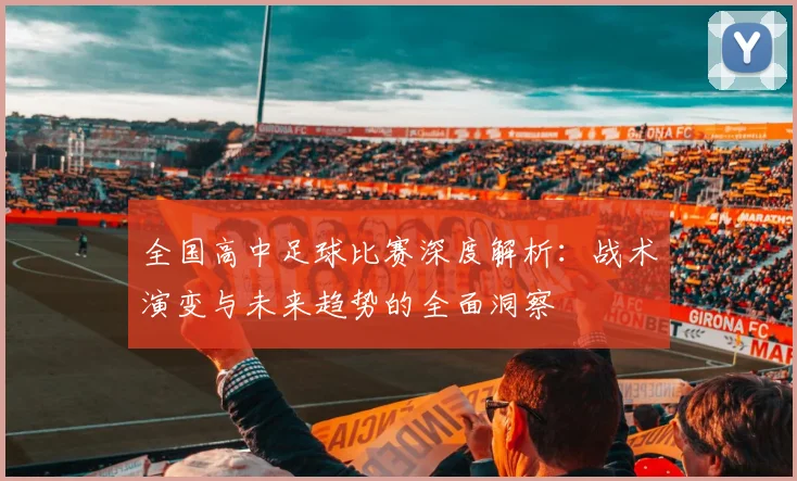 全国高中足球比赛深度解析：战术演变与未来趋势的全面洞察